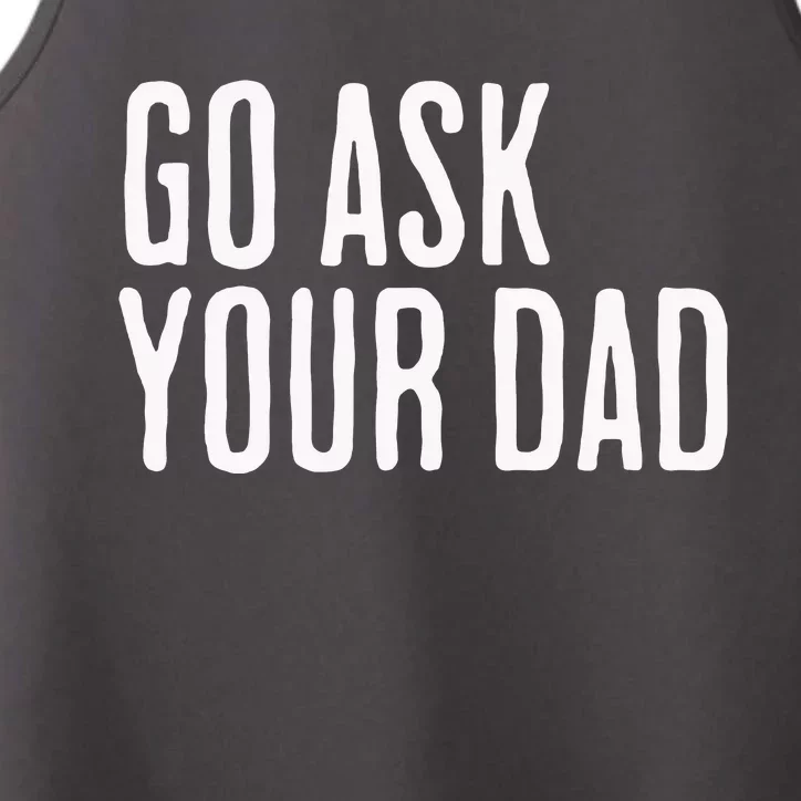 Go Ask Your Dad Funny Mothers Day Gift From Daughter Performance Tank