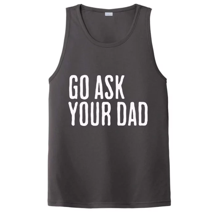 Go Ask Your Dad Funny Mothers Day Gift From Daughter Performance Tank