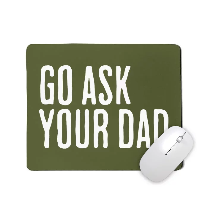 Go Ask Your Dad Funny Mothers Day Gift From Daughter Mousepad