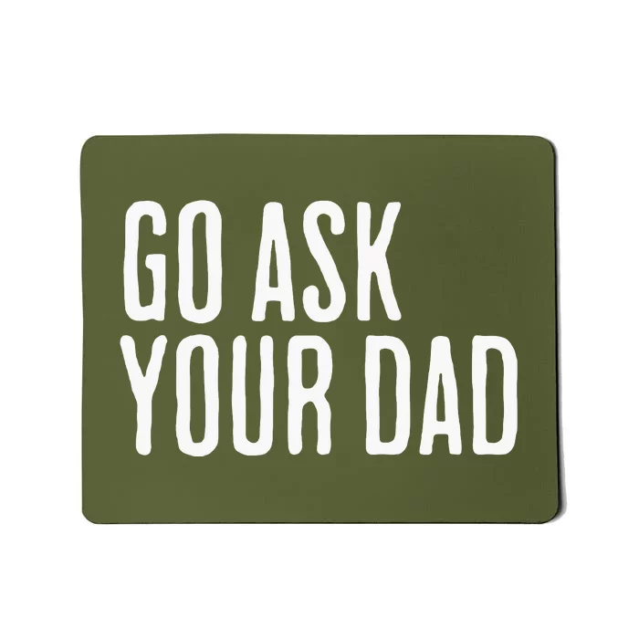 Go Ask Your Dad Funny Mothers Day Gift From Daughter Mousepad