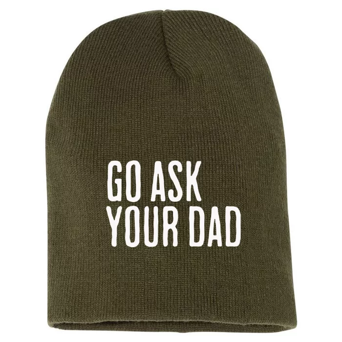 Go Ask Your Dad Funny Mothers Day Gift From Daughter Short Acrylic Beanie