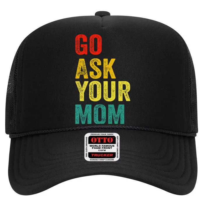 Go Ask Your Mom Husband Dad Funny High Crown Mesh Trucker Hat