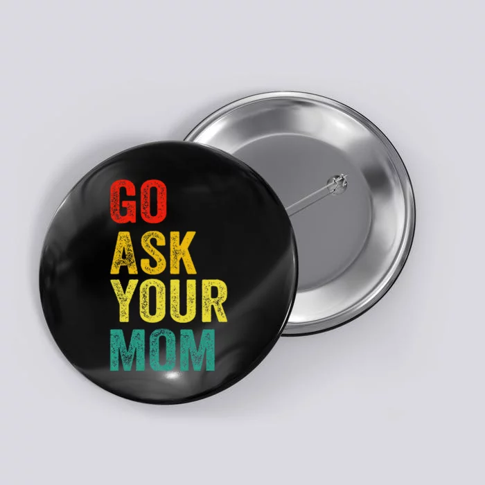 Go Ask Your Mom Husband Dad Funny Button