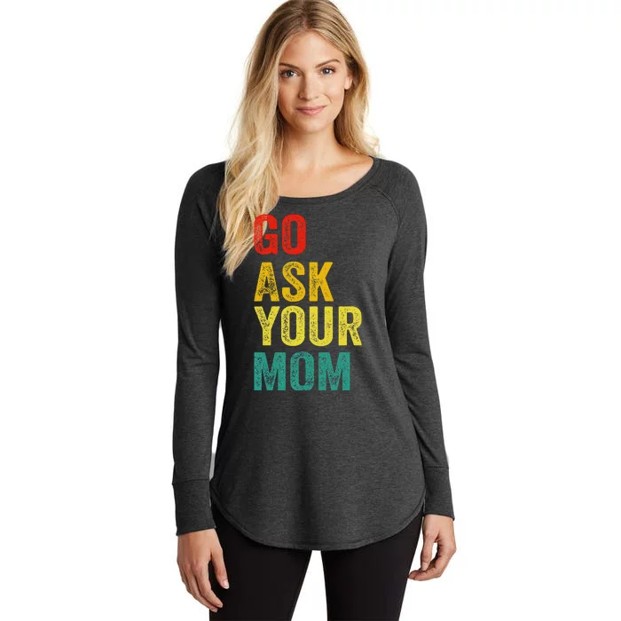 Go Ask Your Mom Husband Dad Funny Women's Perfect Tri Tunic Long Sleeve Shirt