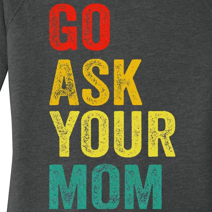 Go Ask Your Mom Husband Dad Funny Women's Perfect Tri Tunic Long Sleeve Shirt