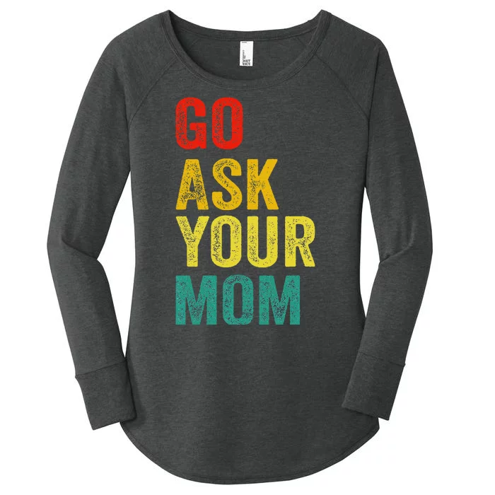 Go Ask Your Mom Husband Dad Funny Women's Perfect Tri Tunic Long Sleeve Shirt