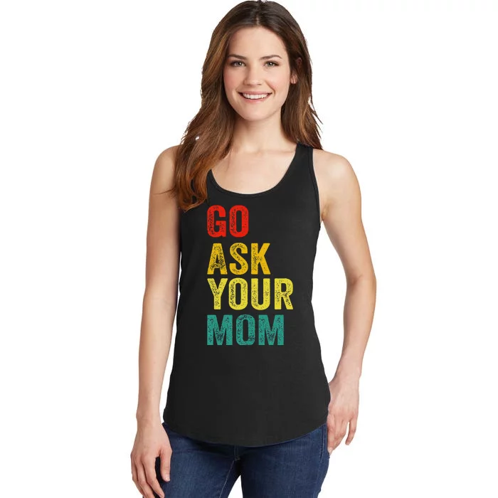 Go Ask Your Mom Husband Dad Funny Ladies Essential Tank