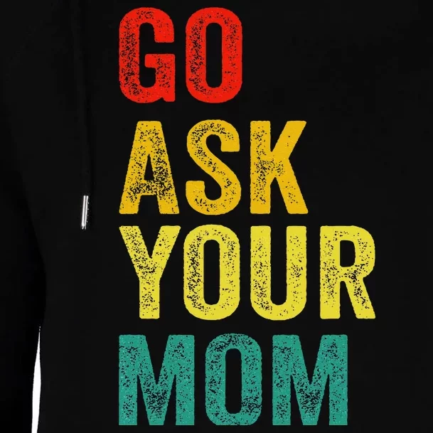 Go Ask Your Mom Husband Dad Funny Womens Funnel Neck Pullover Hood