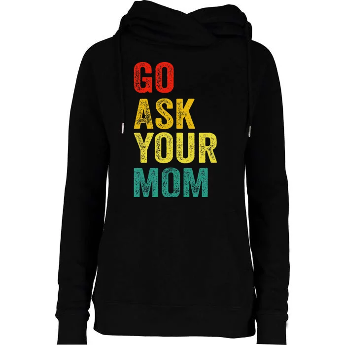 Go Ask Your Mom Husband Dad Funny Womens Funnel Neck Pullover Hood