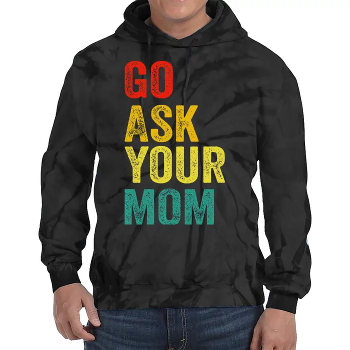 Go Ask Your Mom Husband Dad Funny Tie Dye Hoodie