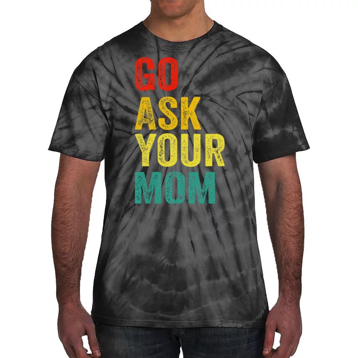 Go Ask Your Mom Husband Dad Funny Tie-Dye T-Shirt