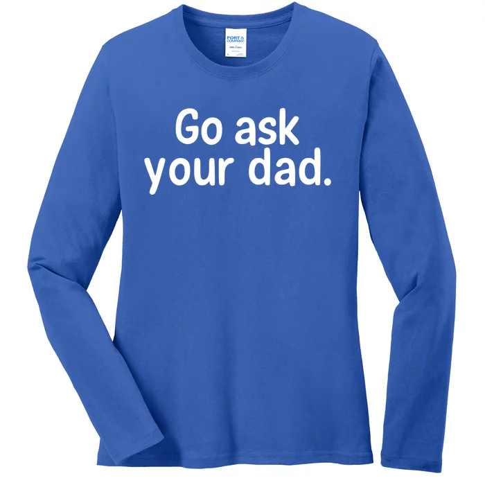 Go Ask Your Dad Mom Gift Idea Funny Mom Inspirational Great Gift Ladies Long Sleeve Shirt