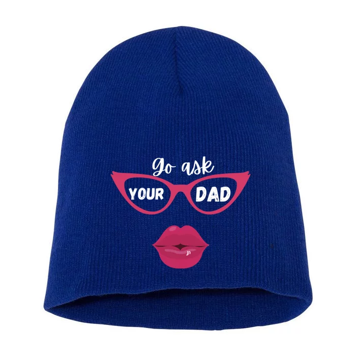 Go Ask Your Dad Sassy Funny Gift Idea For Fun Mom Gift Short Acrylic Beanie