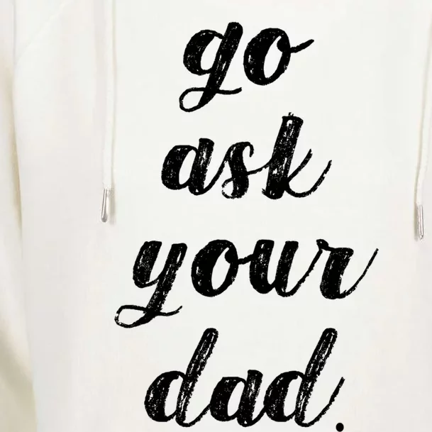 Go Ask Your Dad Cute Mothers Day Mom Gift Funny Parenting Gift Womens Funnel Neck Pullover Hood