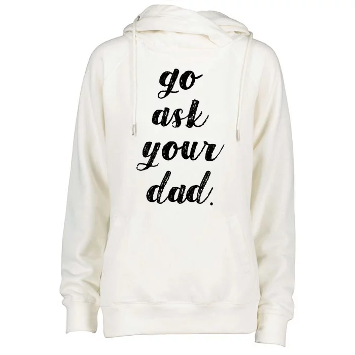 Go Ask Your Dad Cute Mothers Day Mom Gift Funny Parenting Gift Womens Funnel Neck Pullover Hood