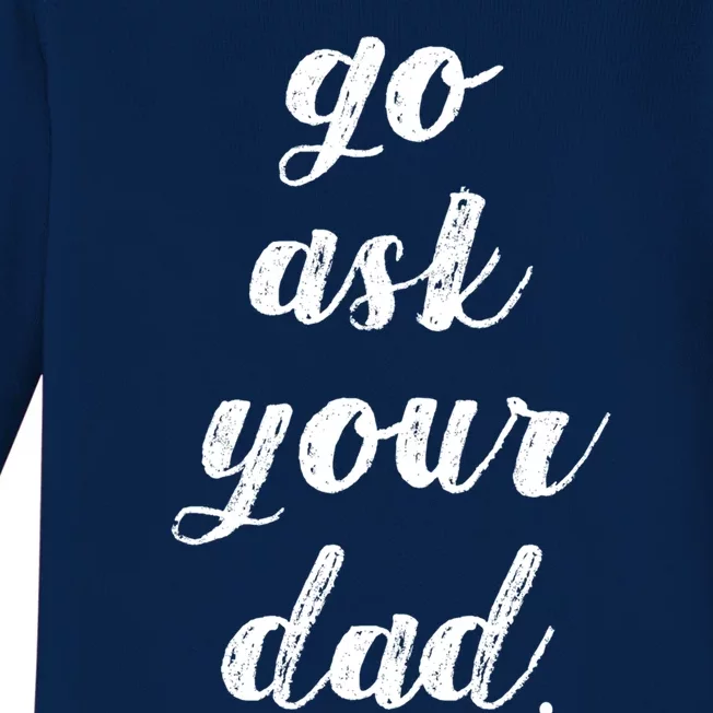 Go Ask Your Dad Cute Mothers Day Mom Gift Funny Parenting Gift Baby Long Sleeve Bodysuit