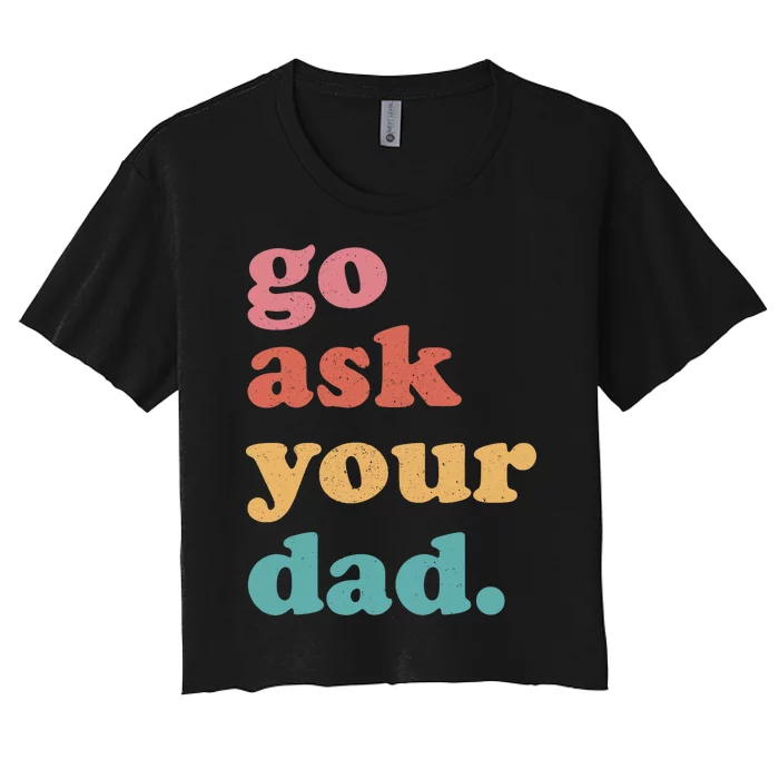 Go Ask Your Dad Funny Mom Quote Mothers Day Family Humor Women's Crop Top Tee