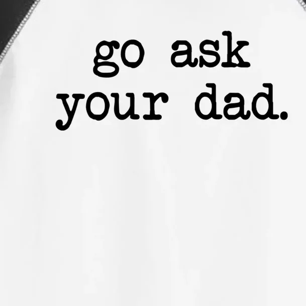 Go Ask Your Dad Funny Funny Gift For Mom Gift With Sayings Gift Toddler Fine Jersey T-Shirt