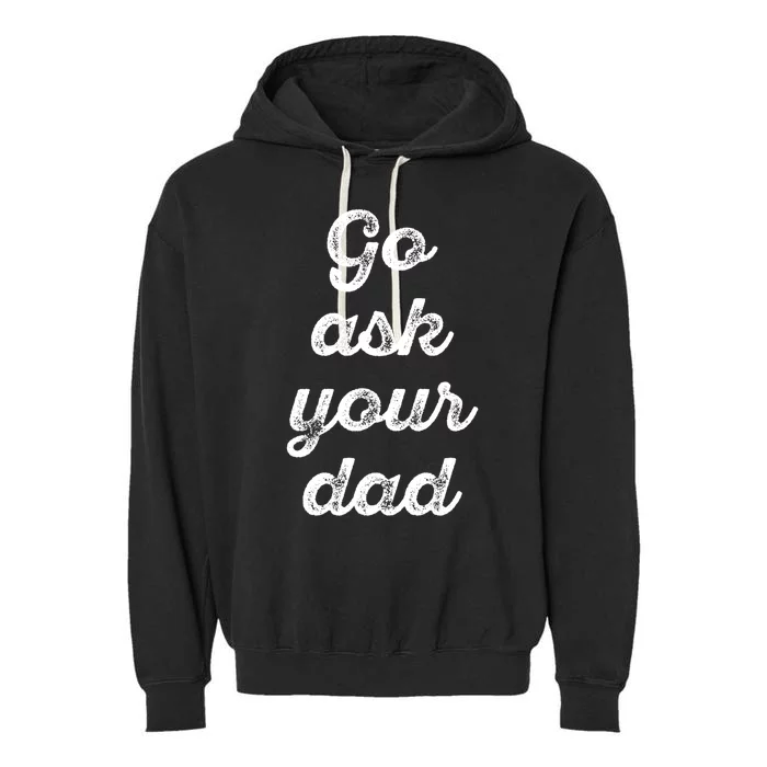 Go Ask Your Dad Funny Mom Life Vintage Cute Mothers Day Cool Gift Garment-Dyed Fleece Hoodie