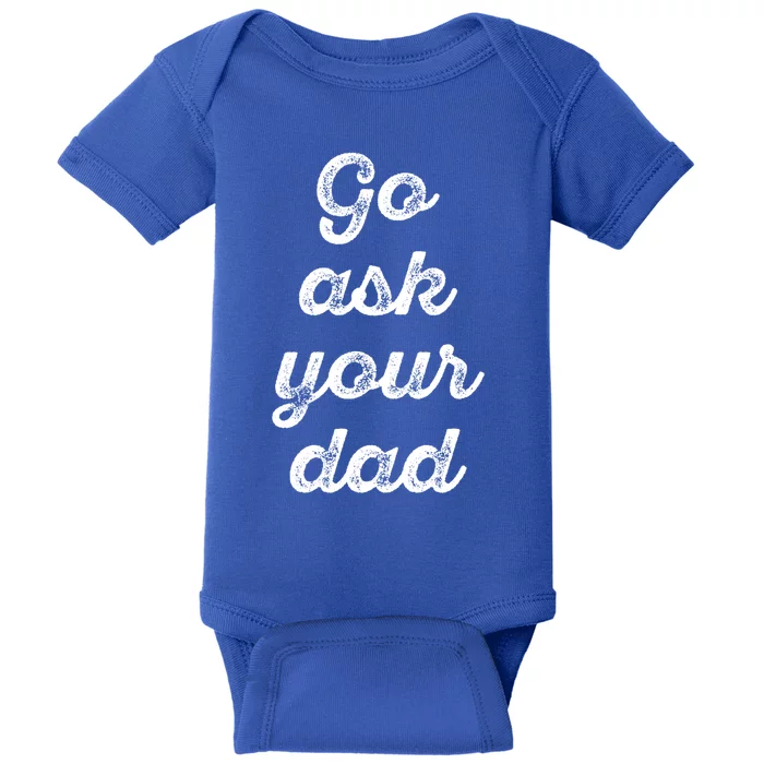 Go Ask Your Dad Funny Mom Life Vintage Cute Mothers Day Cool Gift Baby Bodysuit