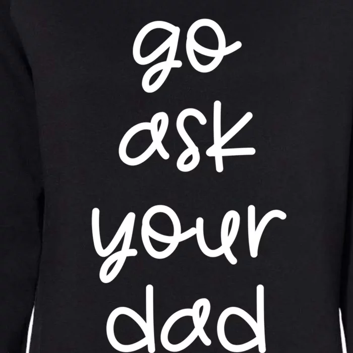 Go Ask Your Dad Funny Sarcastic Mom Mother Gift Womens California Wash Sweatshirt