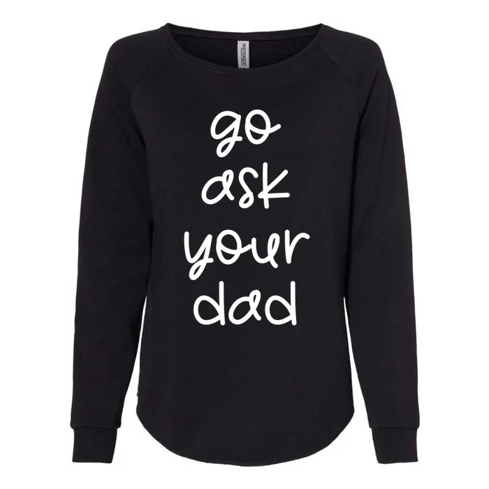 Go Ask Your Dad Funny Sarcastic Mom Mother Gift Womens California Wash Sweatshirt