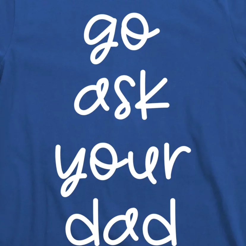 Go Ask Your Dad Funny Sarcastic Mom Mother Gift T-Shirt