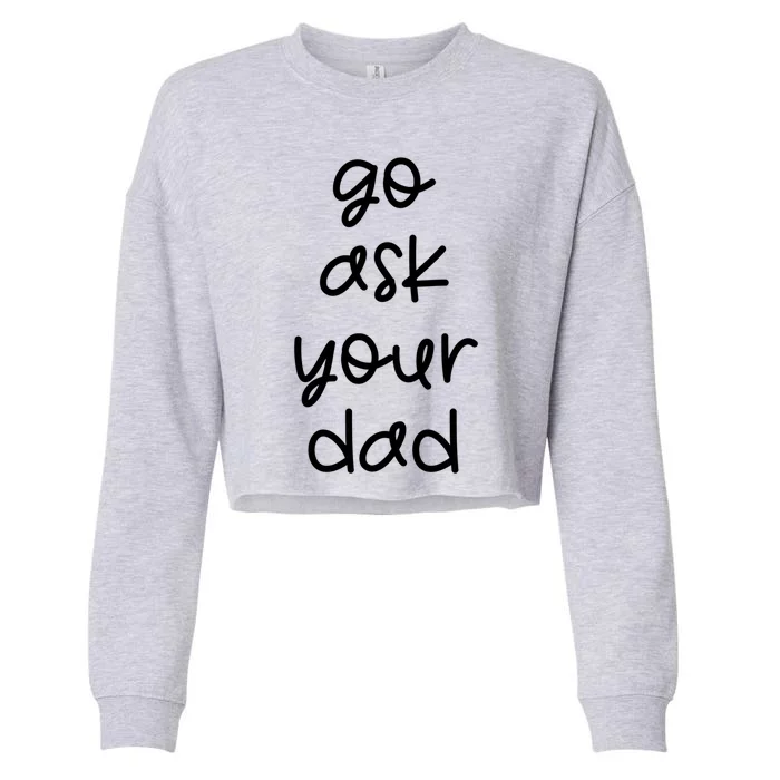 Go Ask Your Dad Funny Sarcastic Mom Mother Gift Cropped Pullover Crew