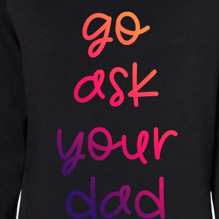 Go Ask Your Dad Funny Sarcastic Mom Mother Gift Womens California Wash Sweatshirt