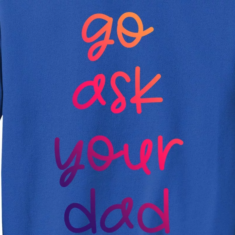 Go Ask Your Dad Funny Sarcastic Mom Mother Gift Sweatshirt