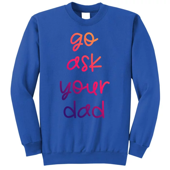 Go Ask Your Dad Funny Sarcastic Mom Mother Gift Sweatshirt