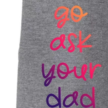 Go Ask Your Dad Funny Sarcastic Mom Mother Gift Doggie 3-End Fleece Hoodie