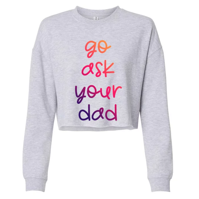 Go Ask Your Dad Funny Sarcastic Mom Mother Gift Cropped Pullover Crew