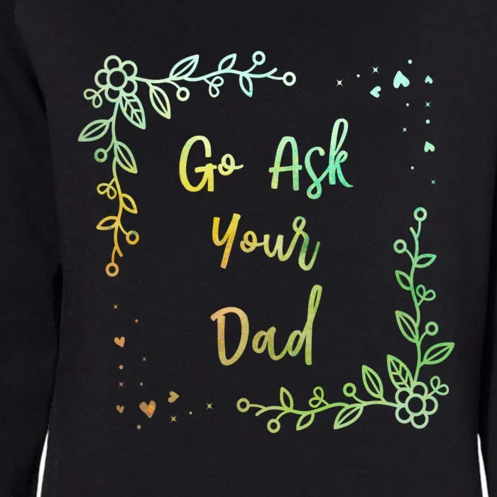 Go Ask Your Dad Mom Mothers Day Mommy Parents Sarcastic Gift Womens California Wash Sweatshirt