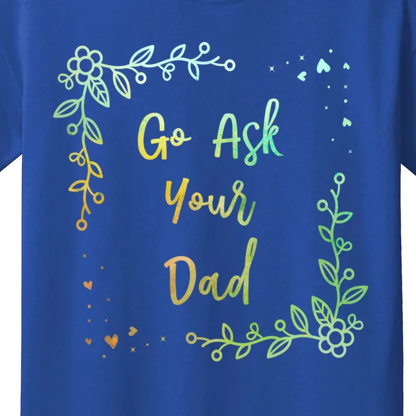 Go Ask Your Dad Mom Mothers Day Mommy Parents Sarcastic Gift Kids T-Shirt