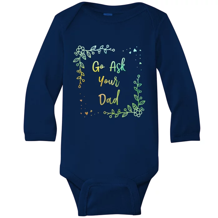 Go Ask Your Dad Mom Mothers Day Mommy Parents Sarcastic Gift Baby Long Sleeve Bodysuit