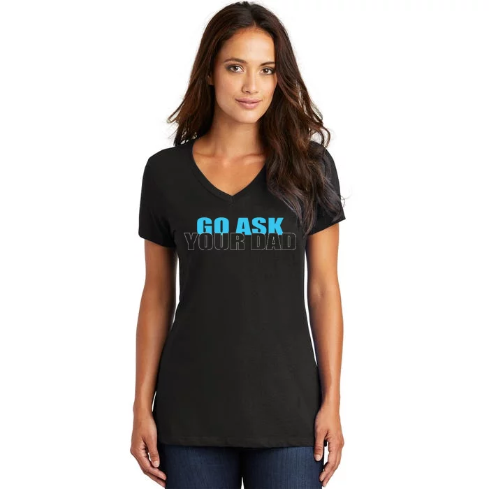 Go Ask Your Dad Cute Father's Day Women's V-Neck T-Shirt