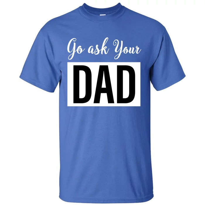 Go Ask Your Dad Mothers Day Mom Gift Funny Parenting Gift Tall T-Shirt