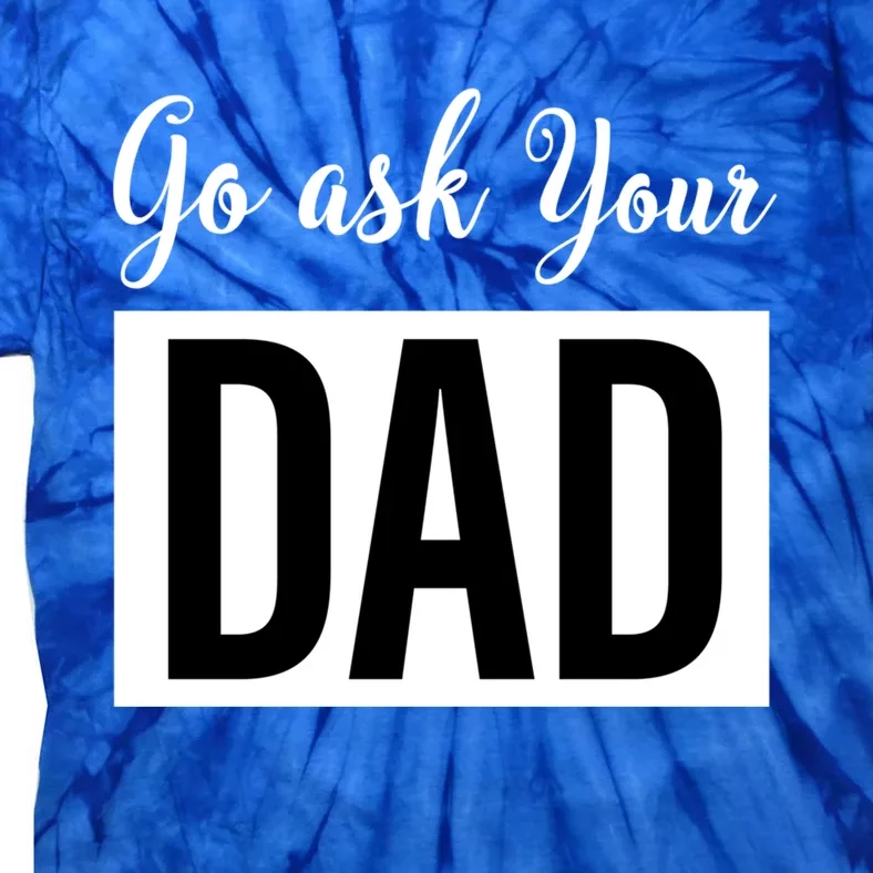 Go Ask Your Dad Mothers Day Mom Gift Funny Parenting Gift Tie-Dye T-Shirt