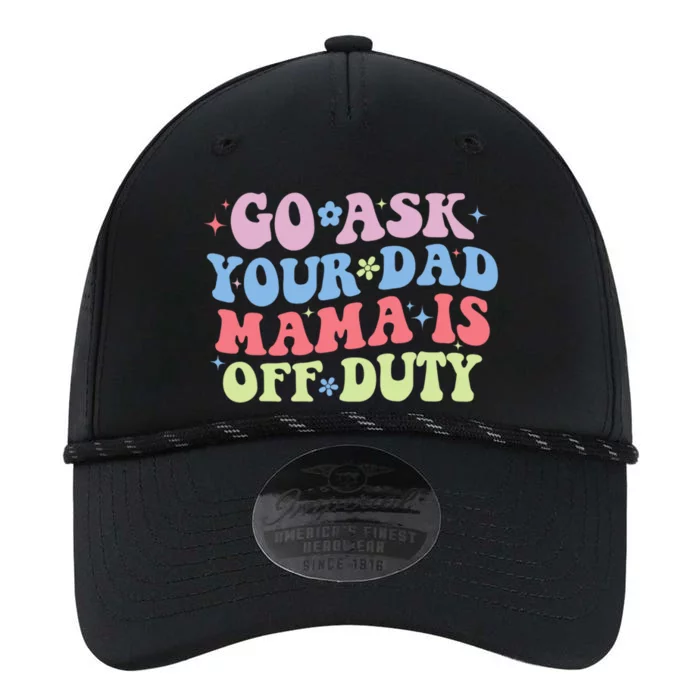 Go Ask Your Dad Mama Is Off Duty Funny MotherS Day Saying Performance The Dyno Cap