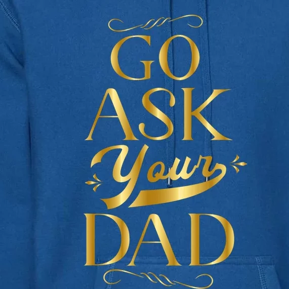 Go Ask Your Dad Cute Gift Go Ask Your Father Off Duty Mom Cool Gift Premium Hoodie