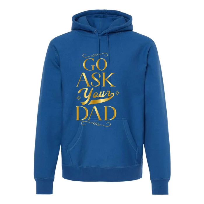 Go Ask Your Dad Cute Gift Go Ask Your Father Off Duty Mom Cool Gift Premium Hoodie