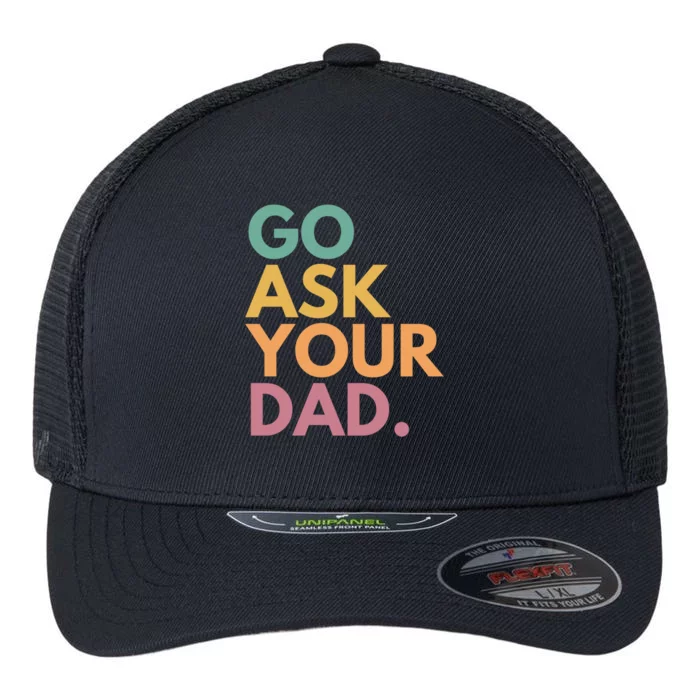 Go Ask Your Dad Great Gift Flexfit Unipanel Trucker Cap