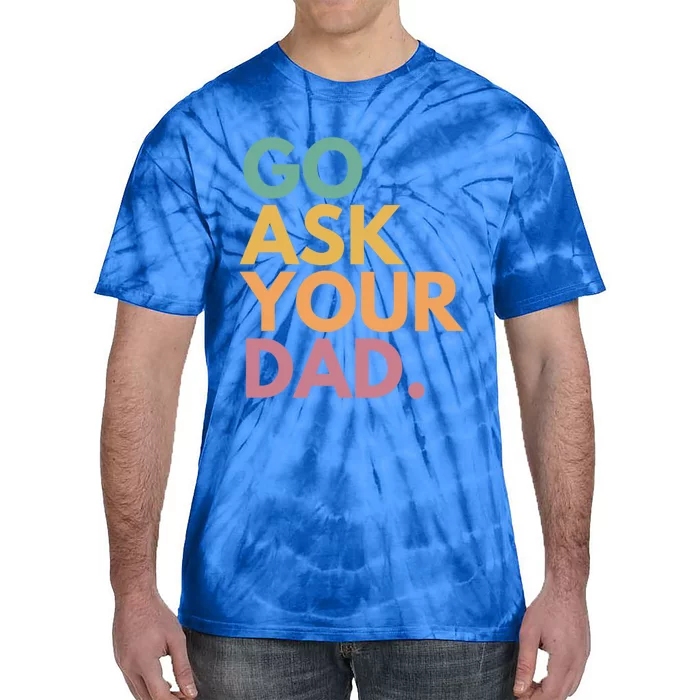 Go Ask Your Dad Great Gift Tie-Dye T-Shirt