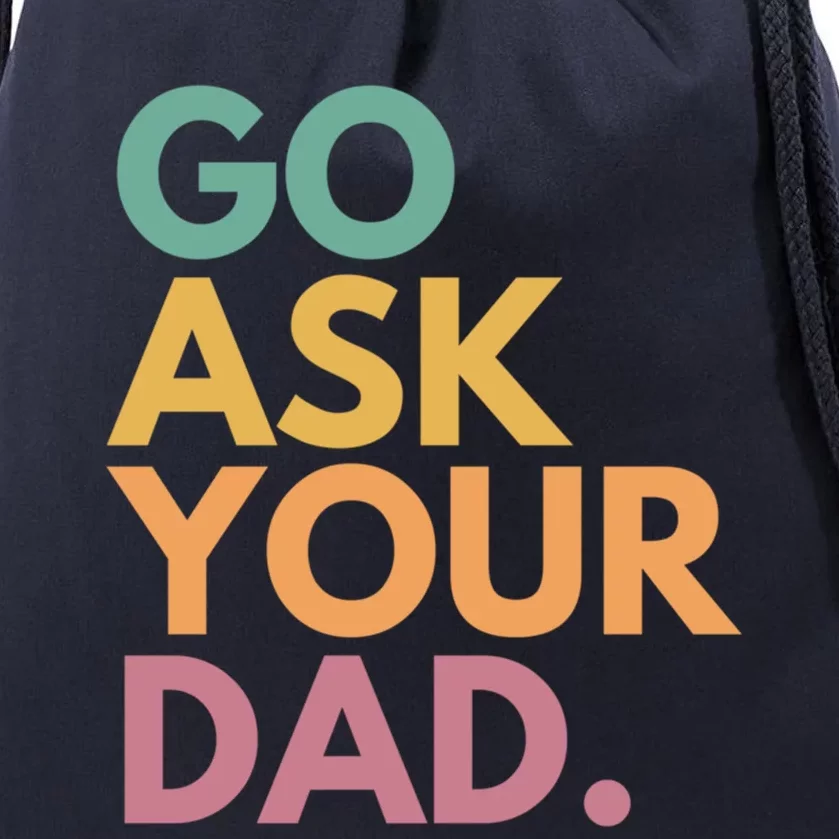 Go Ask Your Dad Great Gift Drawstring Bag