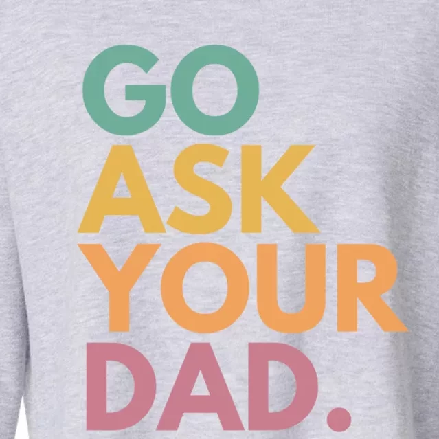 Go Ask Your Dad Great Gift Cropped Pullover Crew