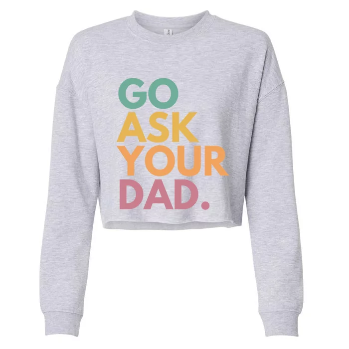 Go Ask Your Dad Great Gift Cropped Pullover Crew