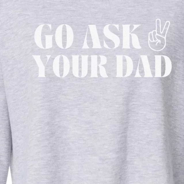 Go Ask Your Dad Funny Father Day Cropped Pullover Crew