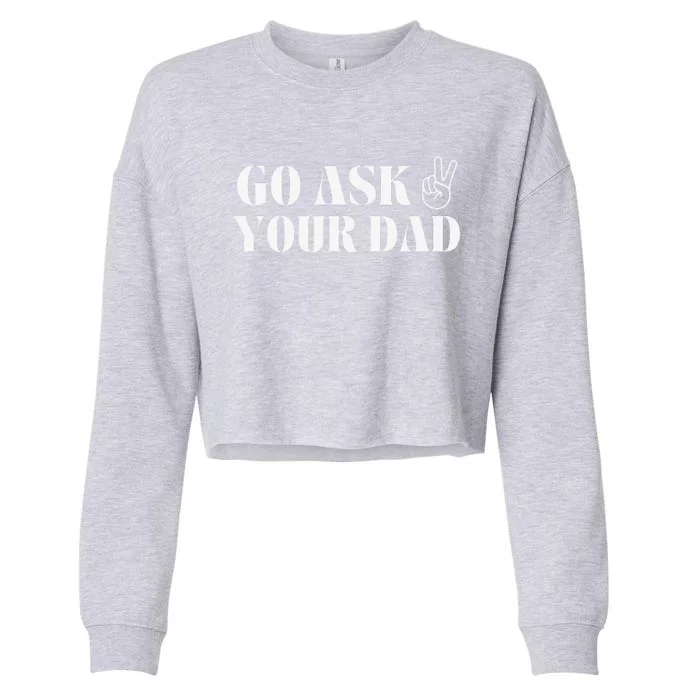 Go Ask Your Dad Funny Father Day Cropped Pullover Crew