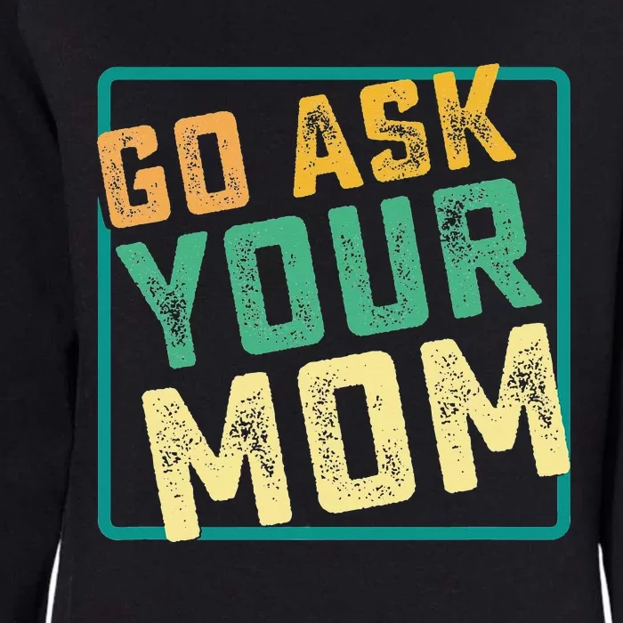 Go Ask Your Mom Funny Fathers Day Ideas Hilarious Womens California Wash Sweatshirt